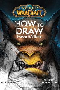World of Warcraft: How To Draw Heroes & Villains